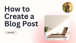 How to Create a Blog Post in 2025